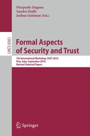 Formal Aspects of Security and Trust 7th International Workshop, FAST 2010, Pisa, Italy, September 16-17, 2010. Revised Selected Papers  Cover Image