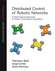 Distribute control of robotic networks : a mathematical approach to motion coordination algorithms  Cover Image